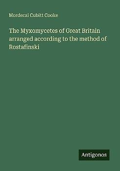The Myxomycetes of Great Britain arranged according to the method of Rostafinski