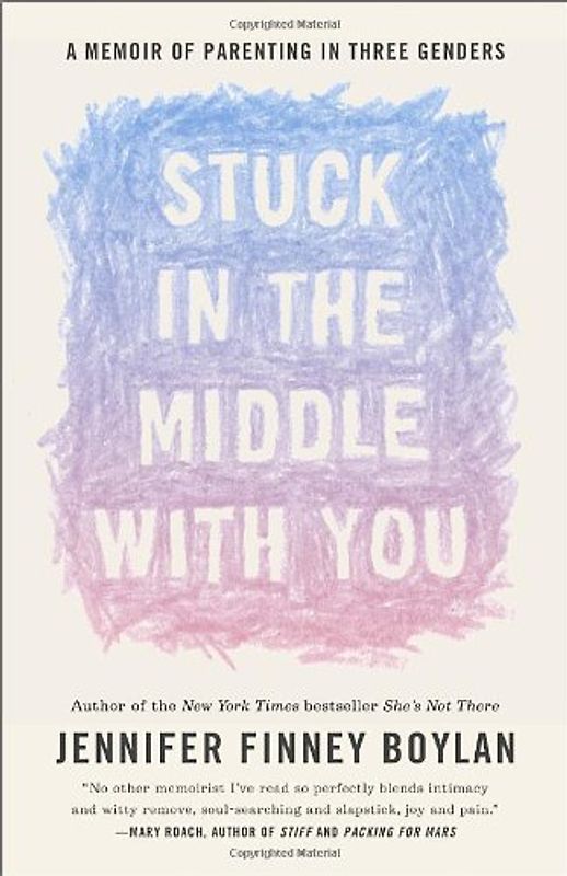 Stuck in the Middle with You: A Memoir of Parenting in Three Genders - Boylan, Jennifer Finney