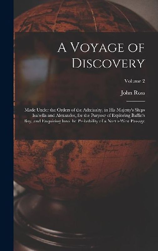 A Voyage of Discovery: Made Under the Orders of the Admiralty, in His Majesty's Ships Isabella and Alexander, for the Purpose of Exploring Ba