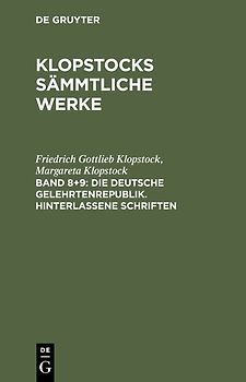 Friedrich Gottlieb Klopstock: Klopstocks sämmtliche Werke / Die deutsche Gelehrtenrepublik. Hinterlassene Schriften