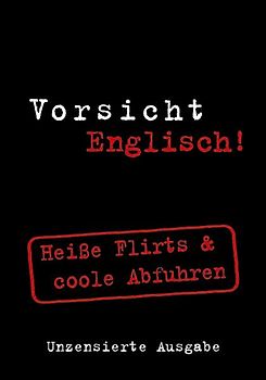 Vorsicht Englisch! Heiße Flirts & coole Abfuhren