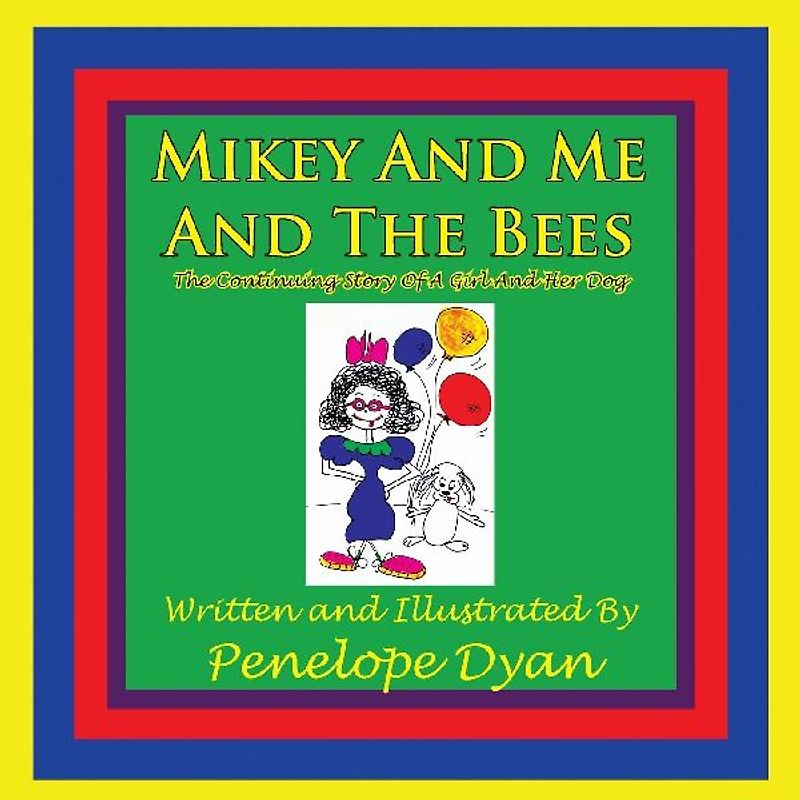 Mikey And Me And The Bees, The Continuing Story Of A Girl And Her Dog