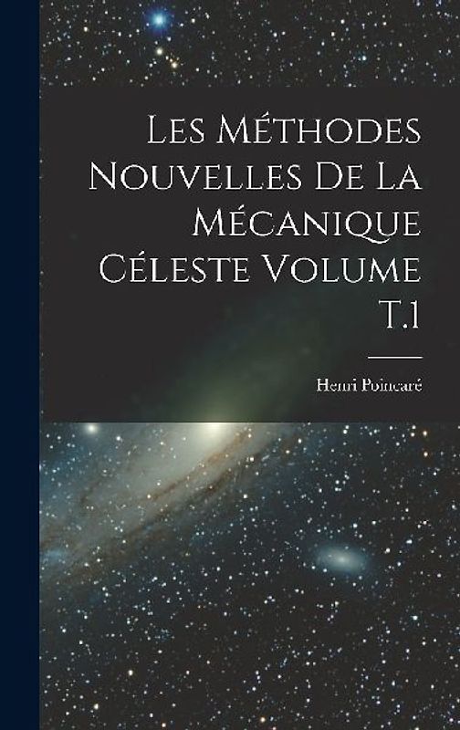 Les méthodes nouvelles de la mécanique céleste Volume T.1