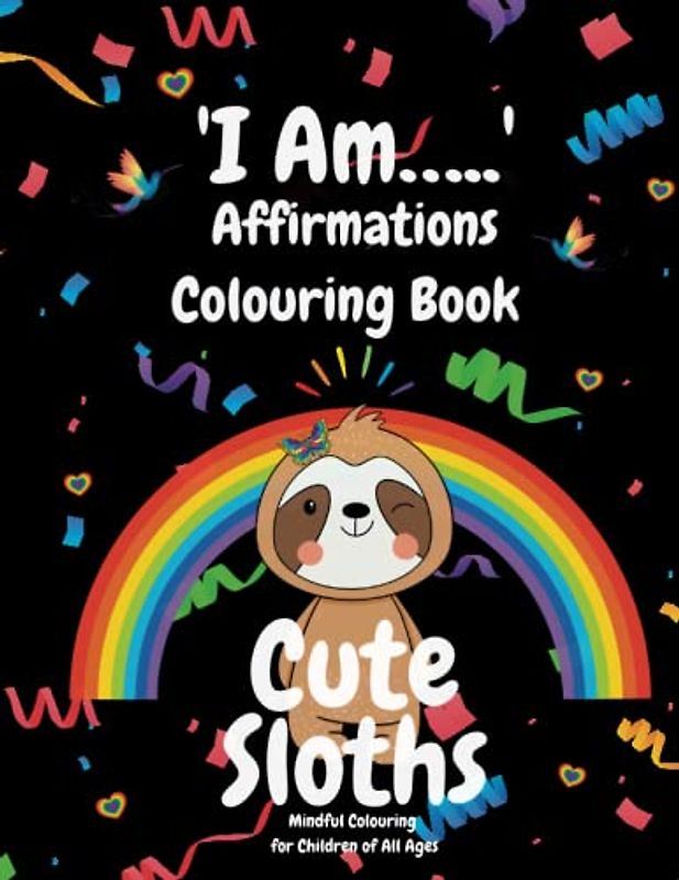 'I Am' Affirmations: Cute Sloth Colouring Book: Mindful Colouring for Children of all Ages