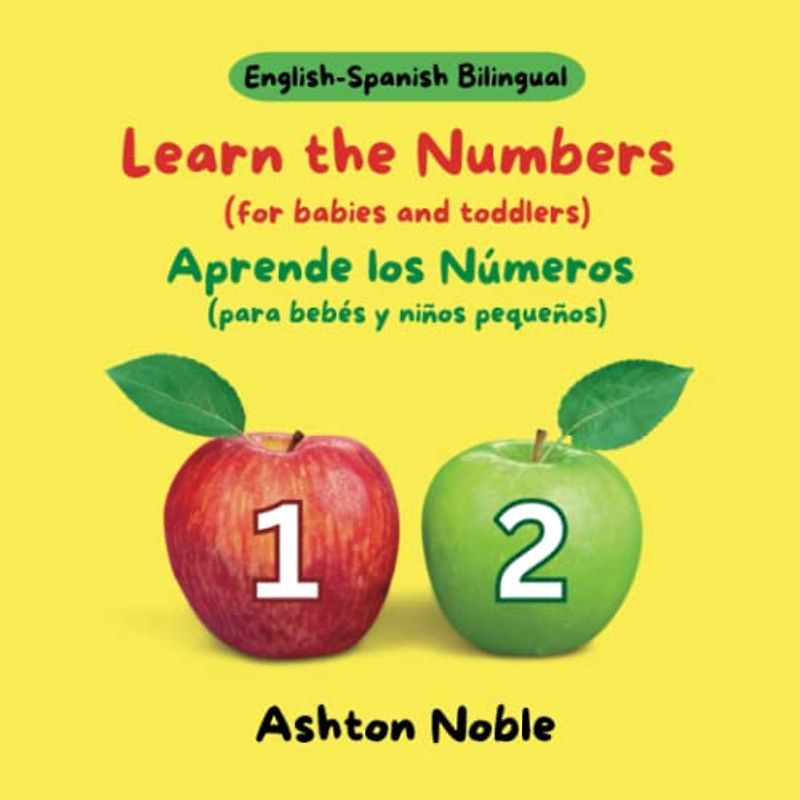 Learn the Numbers (for babies and toddlers ages 0 to 3) / Aprende los Números (para bebés y niños pequeños de 0 a 3 años) (English-Spanish Bilingual)