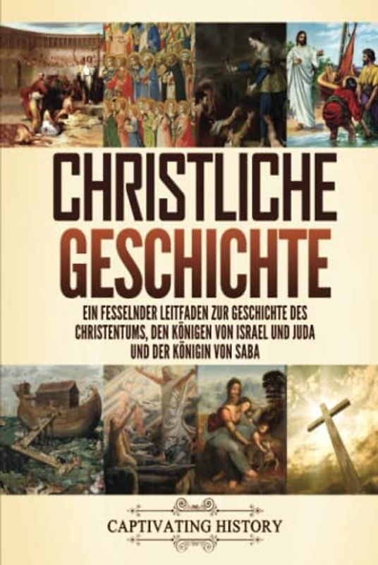 Christliche Geschichte: Ein fesselnder Leitfaden zur Geschichte des Christentums, den Königen von Israel und Juda und der Königin von Saba