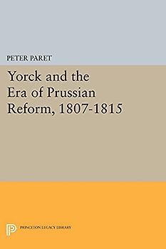 Yorck and the Era of Prussian Reform (Princeton Legacy Library)