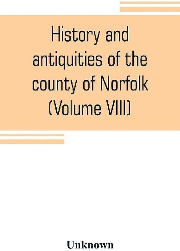 History and antiquities of the county of Norfolk (Volume VIII) The Hundred of Launditch, Mitford and Shropham