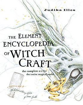 Element Encyclopedia of Witchcraft: The Complete A-Z for the Entire Magical World - Illes, Judika