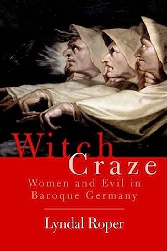 Witch Craze: Terror and Fantasy in Baroque Germany - Lyndal Roper