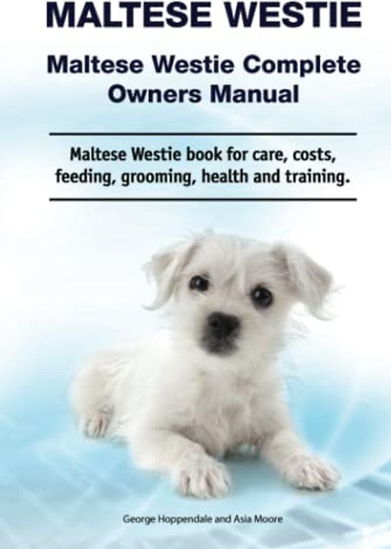Maltese Westie. Maltese Westie Complete Owners Manual. Maltese Westie book for care, costs, feeding, grooming, health and training.