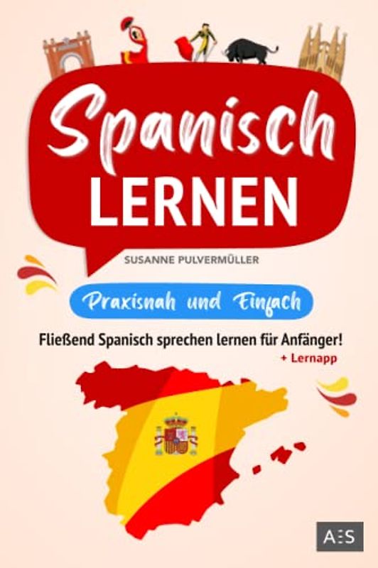 Spanisch lernen – praxisnah und einfach: Fließend Spanisch sprechen lernen für Anfänger! (Mit Grammatik, Übungen inkl. Lösungen, Vokabellisten, Phrasen, Kurzgeschichten und Audioinhalten)