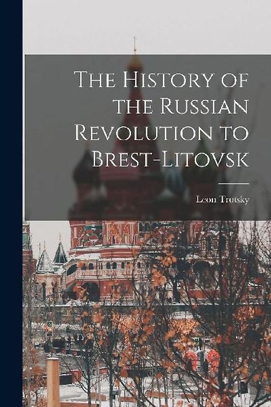 The History of the Russian Revolution to Brest-Litovsk