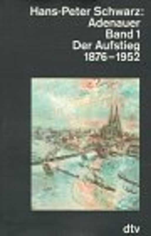 Adenauer / Der Aufstieg. 1876-1952