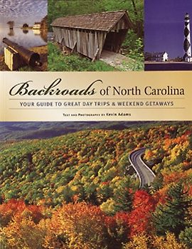 Backroads of North Carolina: Your Guide to Great Day Trips & Weekend Getaways: Your Guide to the Most Scenic Adventures - Adams, Kevin
