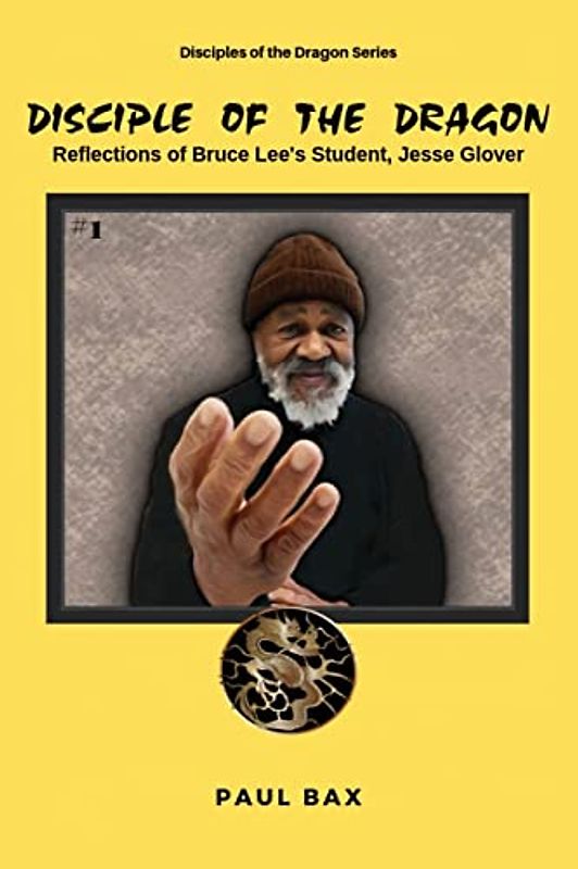 Jesse Glover: Disciples of the Dragon: Reflections of Bruce Lee's First Student, Jesse Glover