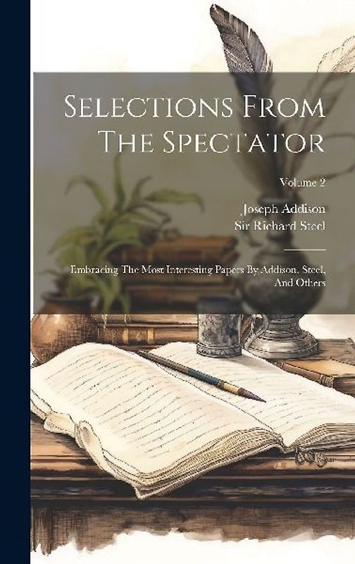 Selections From The Spectator: Embracing The Most Interesting Papers By Addison, Steel, And Others; Volume 2