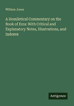 A Homiletical Commentary on the Book of Ezra: With Critical and Explanatory Notes, Illustrations, and Indexes