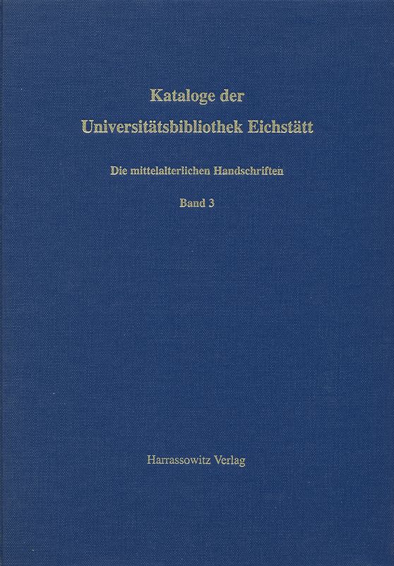 Kataloge der Universitätsbibliothek Eichstätt / Die mittelalterlichen Handschriften