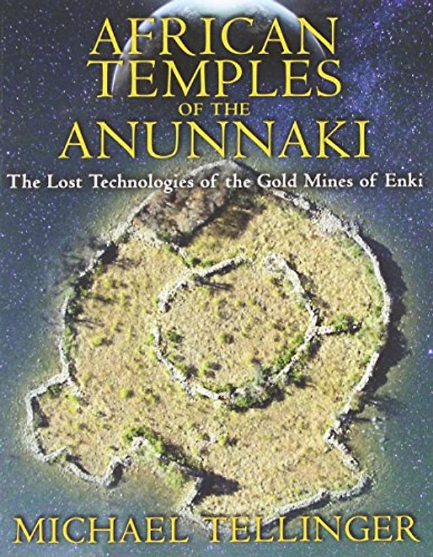 African Temples of the Anunnaki: The Lost Technologies of the Gold Mines of Enki - Tellinger, Michael