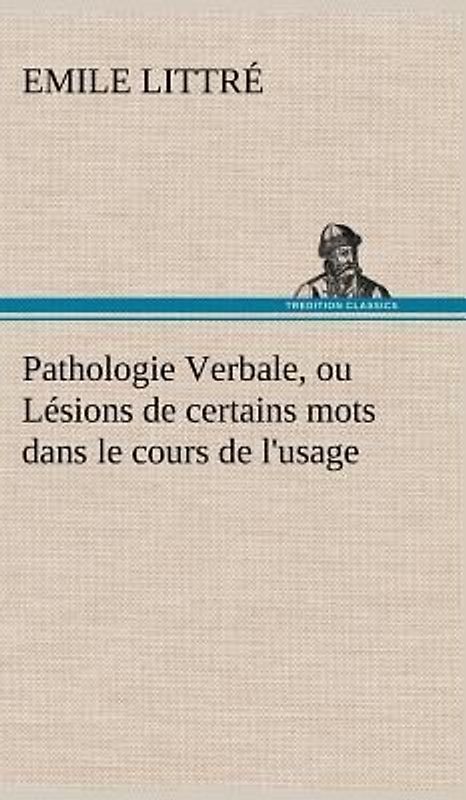 Pathologie Verbale, ou Lésions de certains mots dans le cours de l'usage