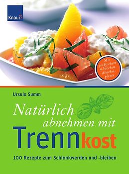 Natürlich abnehmen mit Trennkost. 100 Rezepte zum Schlankwerden und -bleiben