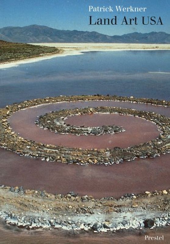 Land Art USA. Von den Ursprüngen zu den Grossraumprojekten in der Wüste