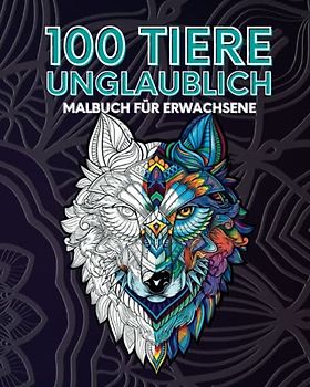 100 unglaubliche Tiere | Malbuch für Erwachsene - Entspannung