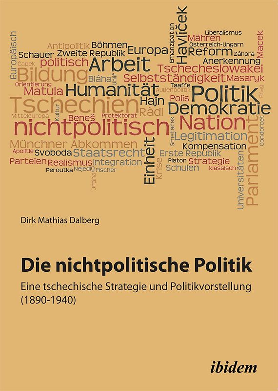 Die nichtpolitische Politik. Eine tschechische Strategie und Politikvorstellung (1890-1940)