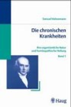 Die chronischen Krankheiten. Ihre eigentümliche Natur und homöopathische Heilung