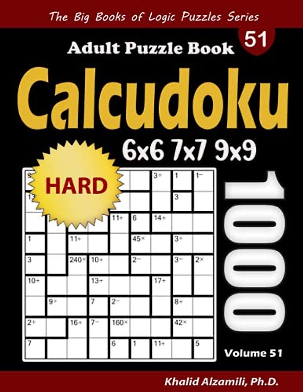Calcudoku Adult Puzzle Book: 1000 Hard (6x6, 7x7, 9x9) Mathdoku Puzzles (The Big Books of Logic Puzzles Series)