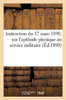 Instruction Du 17 Mars 1890 Du Ministère de la Guerre, Sur l'Aptitude Physique Au Service Militaire