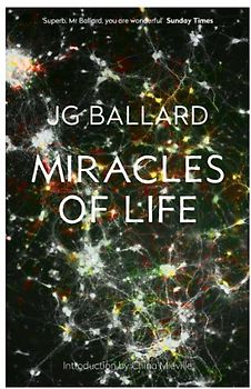 Miracles of Life: Shanghai to Shepperton. An Autobiography - J. G. Ballard