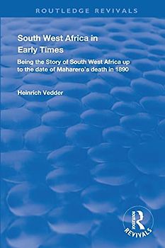 South West Africa in Early Times: Being the Story of South West Africa Up to the Date of Maharero's Death in 1890 (Routledge Revivals)