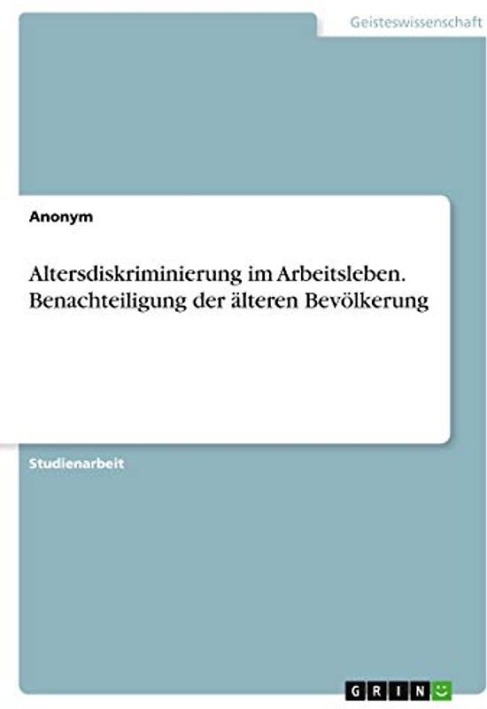 Altersdiskriminierung im Arbeitsleben. Benachteiligung der älteren Bevölkerung