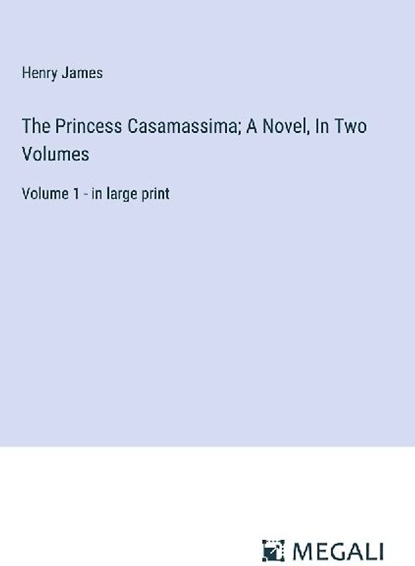 The Princess Casamassima; A Novel, In Two Volumes