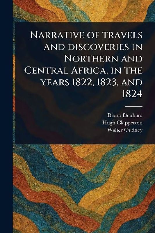 Narrative of Travels and Discoveries in Northern and Central Africa, in the Years 1822, 1823, and 1824