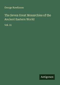 The Seven Great Monarchies of the Ancient Eastern World