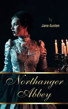 Northanger Abbey: A Classic Romantic Horror Comedy (Annotated)
