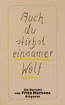 Auch du stirbst, einsamer Wolf. Ein Bericht