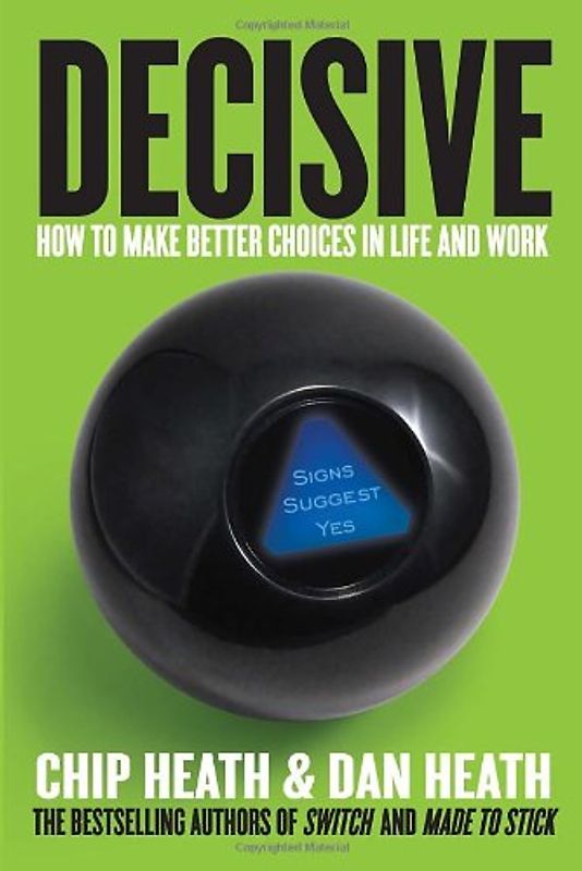 Decisive: How to Make Better Choices in Life and Work - Heath, Chip