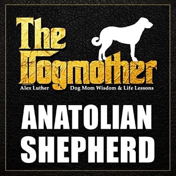 The Dogmother: Anatolian Shepherd: (Dog Mom Wisdom & Life Lessons)