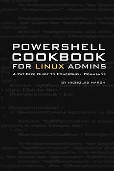 Windows PowerShell Cookbook for Linux Administrators: A Fat-Free Guide to PowerShell Commands