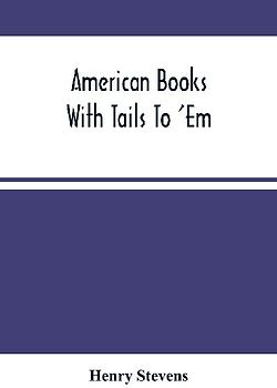 American Books With Tails To 'Em . A Private Pocket List Of The Incomplete Or Unfinished American Periodicals Transactions Memoirs Judicial Reports Laws Journals Legislative Documents And Other Continuations And Works In Progress