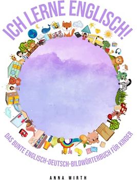Ich lerne Englisch! Das bunte Englisch-Deutsch Bildwörterbuch für Kinder