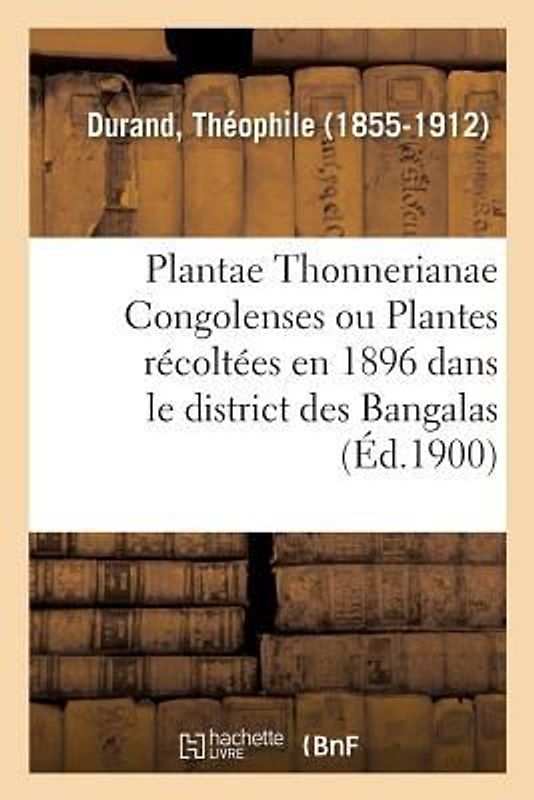 Plantae Thonnerianae Congolenses Ou Énumération Des Plantes Récoltées En 1896