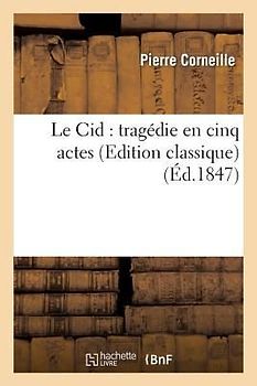 Le Cid: Tragédie En Cinq Actes (Edition Classique)