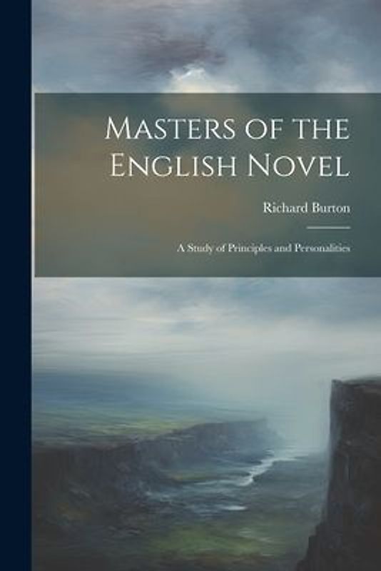 Masters of the English Novel: A Study of Principles and Personalities