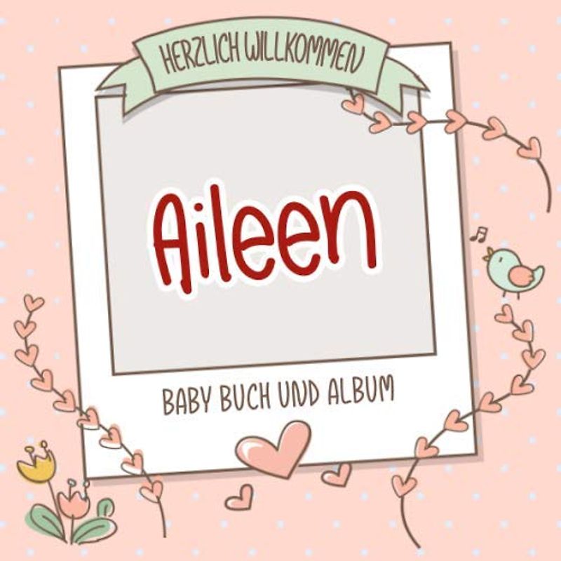 Herzlich Willkommen Aileen - Baby Buch und Album: Personalisiertes Babybuch und Babyalbum, Geschenk zu Schwangerschaft und Geburt, Baby Name auf dem Cover
