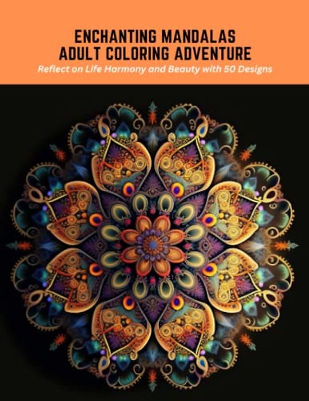 Enchanting Mandalas Adult Coloring Adventure: Reflect on Life Harmony and Beauty with 50 Designs